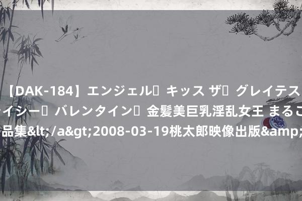 【DAK-184】エンジェル・キッス ザ・グレイテスト・ヒッツ・ダブルス ステイシー・バレンタイン・金髪美巨乳淫乱女王 まるごと2本大ヒット作品集</a>2008-03-19桃太郎映像出版&$angel kiss189分钟 恐怖如此！杨家玉25秒大上风夺冠，但过期我方的天下记录2分5秒